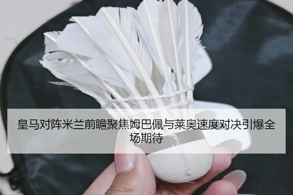 皇马对阵米兰前瞻聚焦姆巴佩与莱奥速度对决引爆全场期待